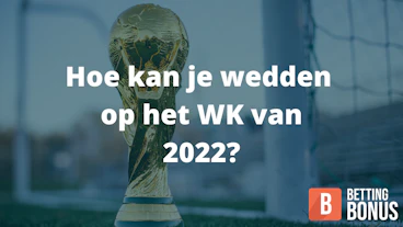 Hoe kan je wedden op het WK van 2022